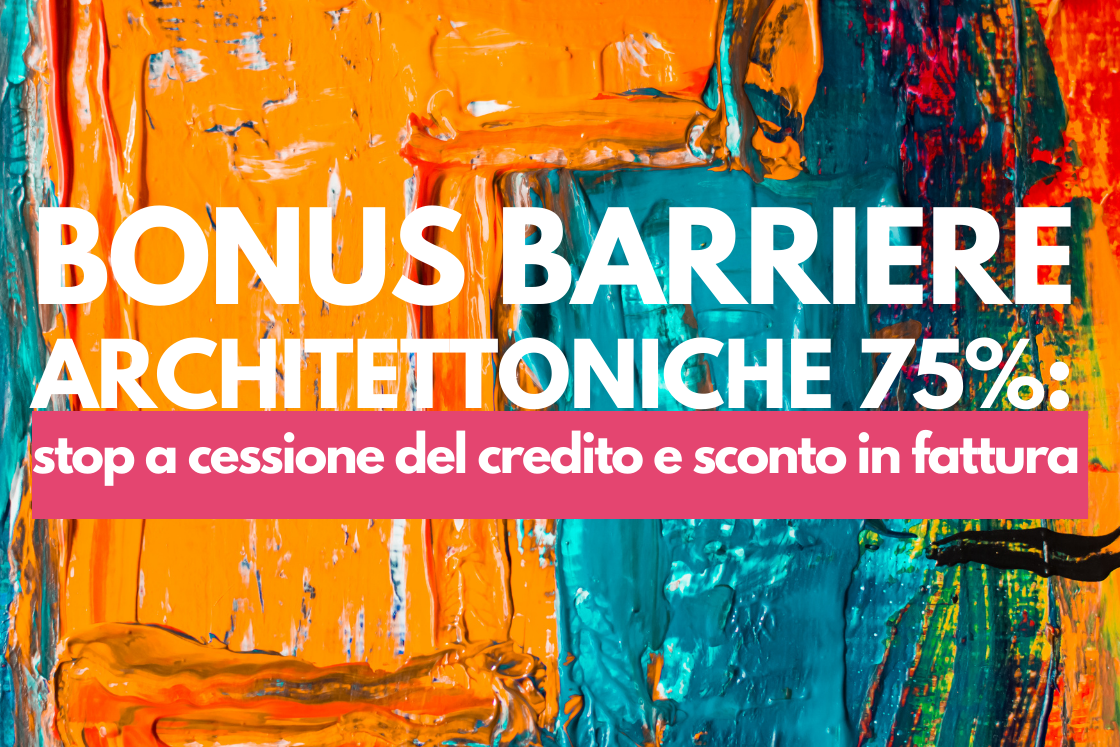 Bonus barriere architettoniche 75% stop a cessione del credito e sconto in fattura